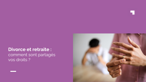 Divorce et retraite : comment sont vraiment partagés vos droits ?