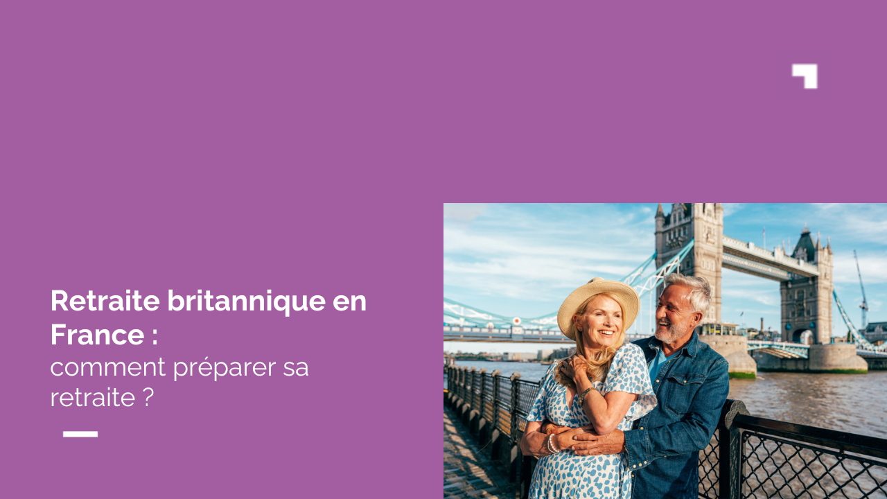 Retraite britannique en France : comment préparer sa retraite et optimiser son patrimoine ?