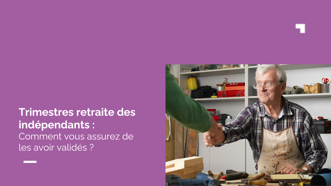 Trimestres de retraite des indépendants : comment les valider avant votre départ ?