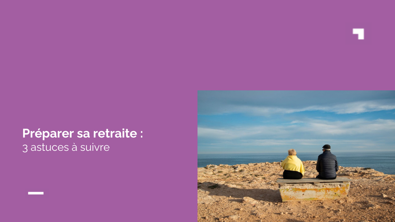 Trois astuces pour bien préparer sa retraite